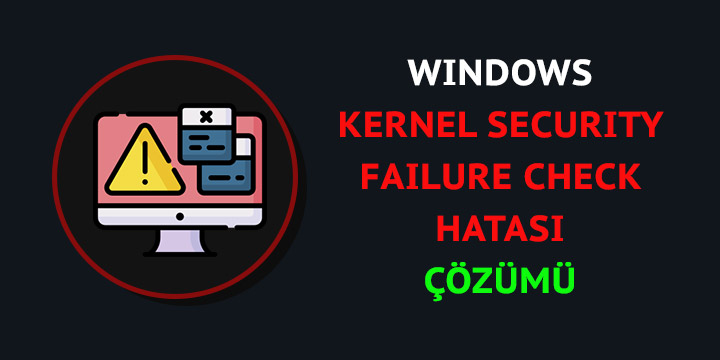 windows kernel security failure check hatası çözümü